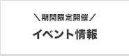 期間限定開催「イベント情報」