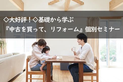 <大好評！>基礎から学ぶ「中古を買って、リフォーム」個別セミナー